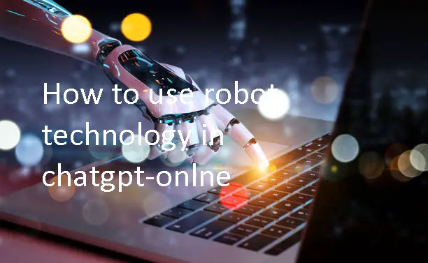 How to use robot technology in chatgpt-onlne