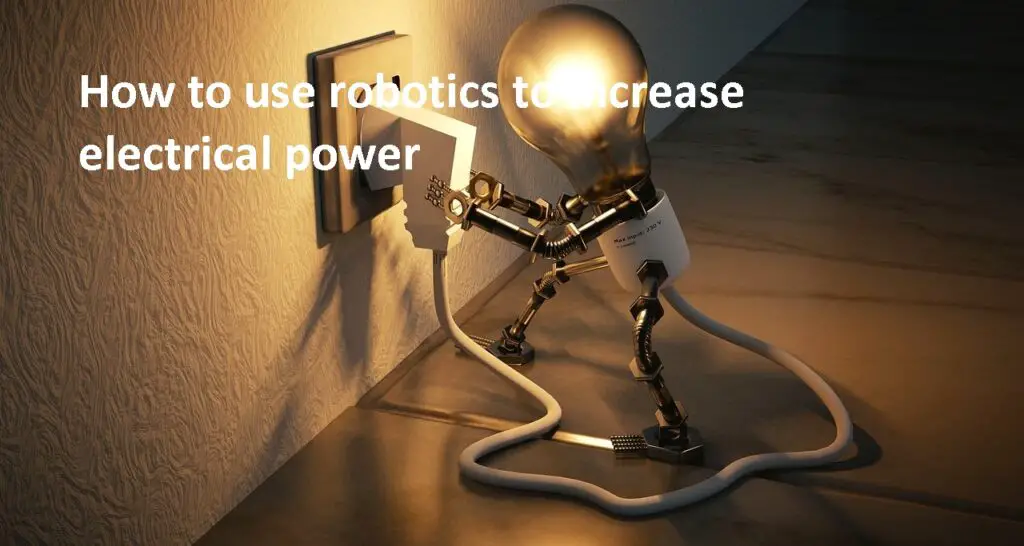 How to use robotics to increase electrical power